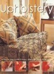 Upholstery : A Step by Step Guide to Sofas, Armchairs, Seats and Cushions
