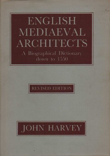 ENGLISH MEDIAEVAL ARCHITECTS : A BIOGRAPHICAL DICTIONARY DOWN TO 1550 : INCLUDING MASTER MASONS, ...