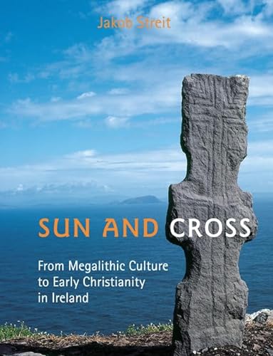 Sun and Cross. From Megalithic Culture to Early Christianity in Ireland.