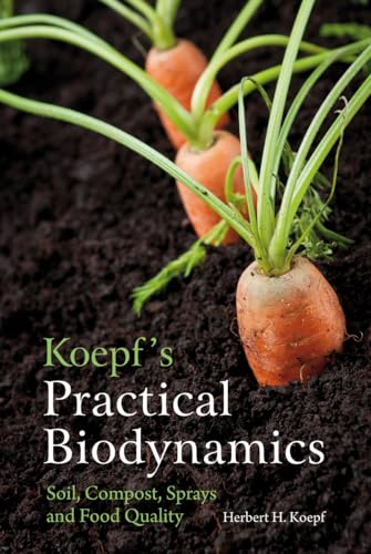 Koepf's Practical Biodynamics : Soil, Compost, Sprays and Food Quality