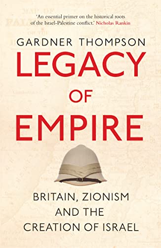 Legacy of Empire : Britain, Zionism and the Creation of Israel