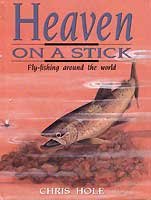 Heaven on a Stick: A Self-Illustrated Anecdotal Examination of Fly-Fishing and Fly-Fishing Retrea...