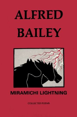 Miramichi Lightning; The Collected Poems of Alfred Bailey.