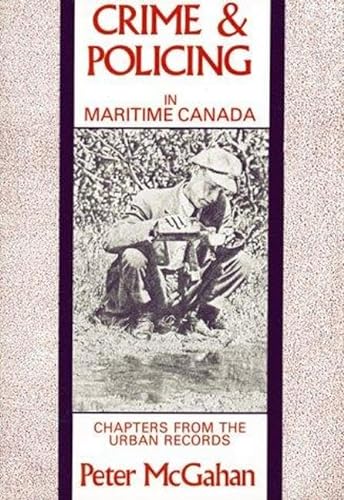 Crime and Policing in Maritime Canada: Chapters from the Urban Record