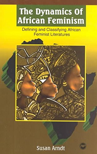 The Dynamics of African Feminism: Defining and Classifying African-Feminist Literatures
The Dynamics of African Feminism: Defining and Classifying African-Feminist Literatures