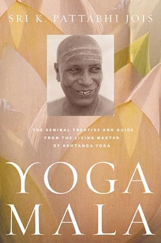 YOGA MALA; The Seminal Treatise and Guide from the Living Master of Ashtanga Yoga
