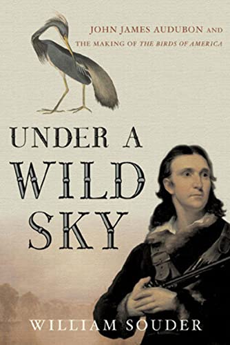 Under a Wild Sky: John James Audubon and the Making of The Birds of America
