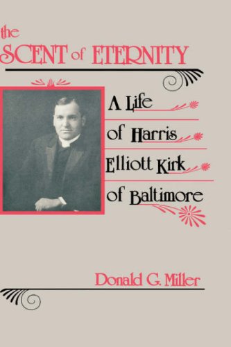 The Scent of Eternity: The Life of Harris Elliot Kirk of Baltimore