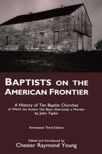 BAPTISTS ON THE AMERICAN FRONTIER. A HISTORY OF TEN BAPTIST CHURCHES OF WHICH THE AUTHOR HAS BEEN...