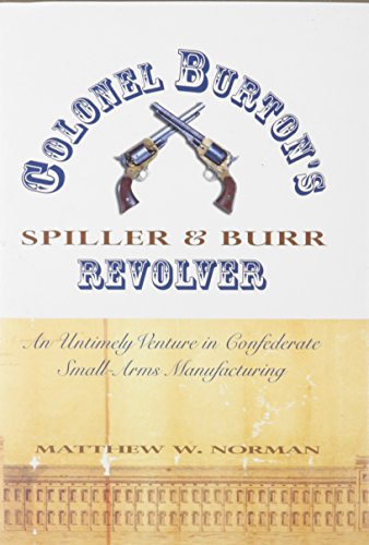 Colonel Burton's Spiller & Burr Revolver: An Untimely Venture in Confederate Small-Arms Manufacturing (Civil War Georgia)
Colonel Burton's Spiller & Burr Revolver: An Untimely Venture in Confederate Small-Arms Manufacturing (Civil War Georgia)