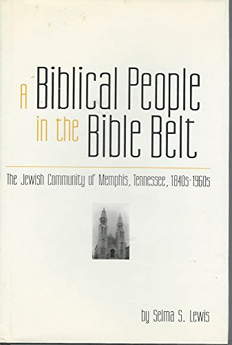 A Biblical People in the Bible Belt: The Jewish Community of Memphis, Tennesse, 1840S-1960s