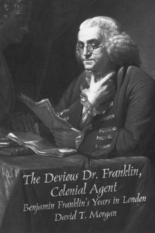 Devious Dr. Franklin, Colonial Agent: Benjamin Franklin's Years in London.