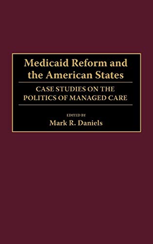 Medicaid Reform and the American States: Case Studies on the Politics of Managed Care
Medicaid Reform and the American States: Case Studies on the Politics of Managed Care