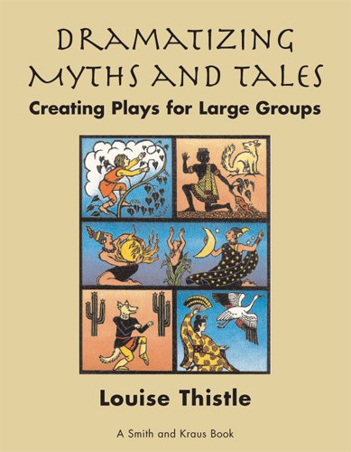 Dramatizing Myths and Tales Creating Plays for Large Groups: Grade 3 - High School