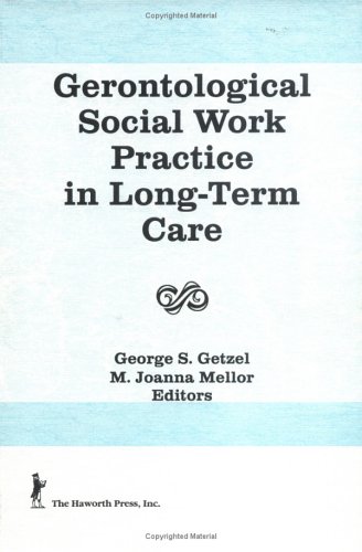 Gerontological Social Work Practice in Long-Term Care (Journal of Gerontological Social Work)