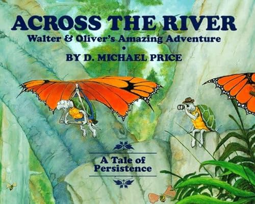 Across the River : Walter and Oliver's Amazing Adventure, a Tale of Persistence