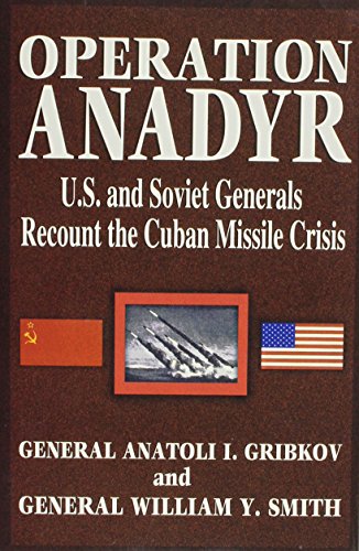 Operation Anadyr: U.S. and Soviet Generals Recount the Cuban Missile Crisis