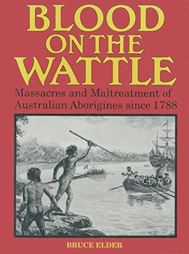 Blood on the Wattle. Massacres and Maltreatment of Australian Aborigines Since 1788.