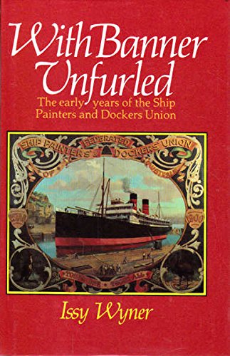 With Banner Unfurled: The Early Years of the Ship Painters and Dockers Union