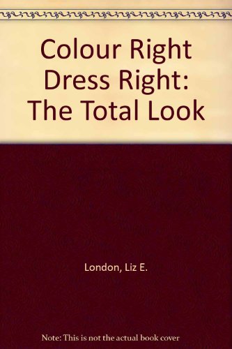 Colour Right Dress Right : the Total Look. a Complete Personal Colour Guide to Clothes, Cosmetics...