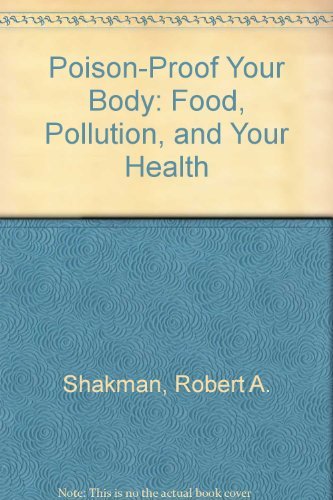 Poison-Proof Your Body! Food, Pollution, and Your Health