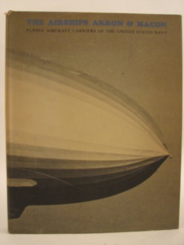 The Airships Akron & Macon: Flying Aircraft Carriers of the United States Navy