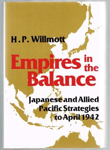 Empires in the Balance: Japanese and Allied Pacific Strategies to April 1942.