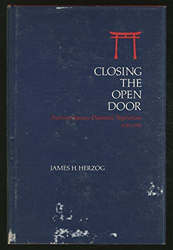 CLOSING THE OPEN DOOR : American Japanese Diplomatic Negotiations 1936-1941