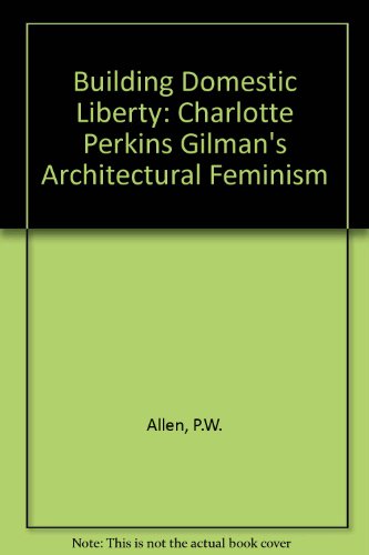Building Domestic Liberty: Charlotte Perkins Gilman's Architectural Feminism
