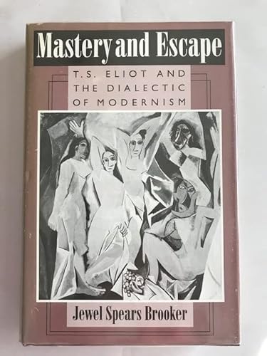 Mastery and Escape: T.S. Eliot and the Dialectic of Modernism (inscribed)