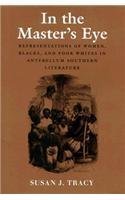IN THE MASTER'S EYE Representations of Women, Blacks, and Poor Whites in Antebellum Southern Lite...
