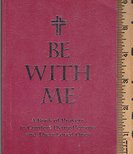 Be With Me: A Book of Prayers to Comfort Dying Persons and Their Loved Ones
Be With Me: A Book of Prayers to Comfort Dying Persons and Their Loved Ones