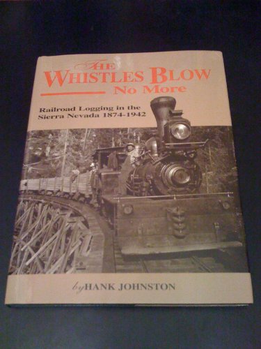 The Whistles Blow No More Railroad Logging in the Sierra Nevada, 1874-1942