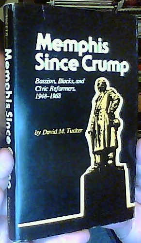 Memphis Since Crump: Bossism, Blacks and Civic Reformers, 1948-1968