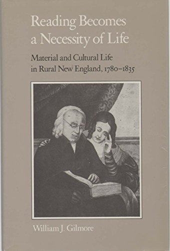 Reading Becomes a Necessity of Life; Material and Cultural Life in Rural New England, 1780-1835