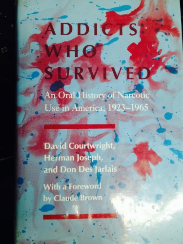 Addicts Who Survived: An Oral History of Narcotic Use in America, 1923-1965