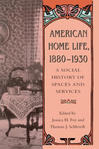 American Home Life, 1880-1930: A Social History of Spaces and Services
American Home Life, 1880-1930: A Social History of Spaces and Services