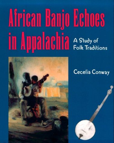 African Banjo Echoes in Appalachia : A Study of Folk Traditions