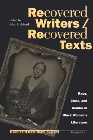Recovered Writers/Recovered Texts: Race, Class, and Gender in Black Women's Literature