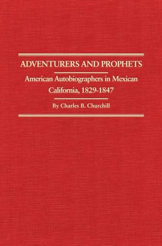 Adventurers and Prophets: American Autobiographers in Mexican California, 18291847 (Volume 24) (Western Frontiersmen Series)
Adventurers and Prophets: American Autobiographers in Mexican California, 18291847 (Volume 24) (Western Frontiersmen Series)
