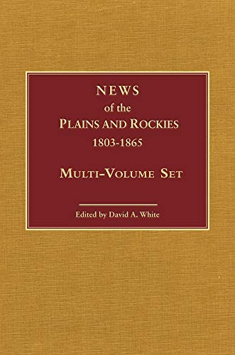 NEWS OF THE PLAINS AND ROCKIES 1803-1865; ORIGINAL NARRATIVES OF OVERLAND TRAVEL AND ADVENTURE SE...