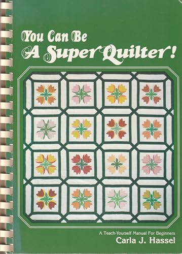 You Can Be a Super Quilter; A teach yourself manual for beginners