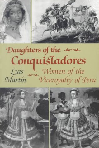 Daughters of the Conquistadores: Women of the Viceroyalty of Peru