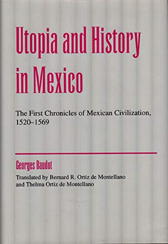 Utopia and History in Mexico; The First Chroniclers of Mexican Civilization, (1520-1569)