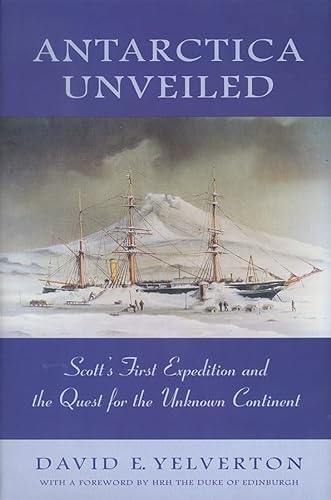 Antarctica Unveiled. Scott's First Expedition and the Quest for the Unknown Continent
