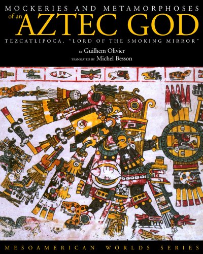 Mockeries and Metamorphoses of an Aztec God: Tezcatlipoca, "Lord of the Smoking Mirror"