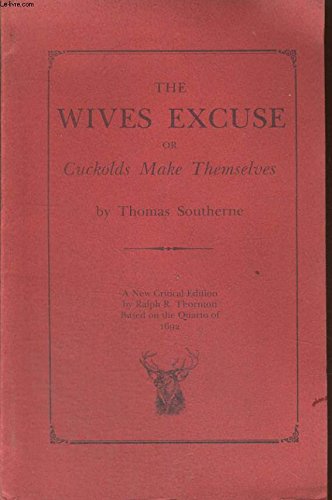THE WIVES EXCUSE, OR CUCKOLDS MAKE THEMSELVES