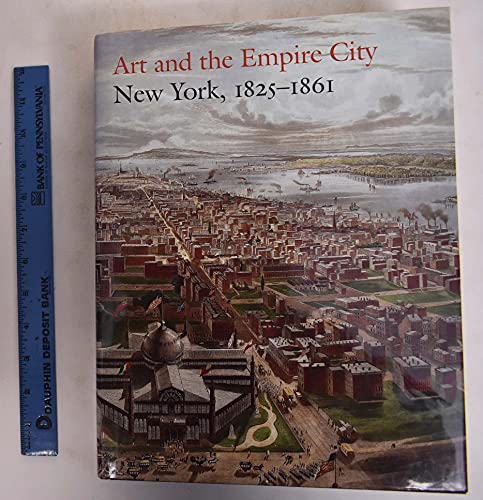 Art and the Empire City - New York, 1825-1861. Katalog zur Ausstellung im Metropolitan Museum of ...