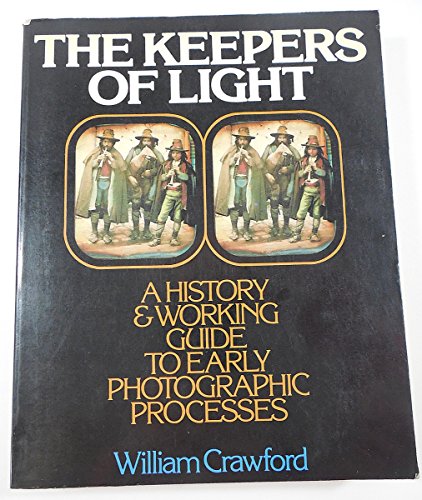 Keepers of Light: A History and Working Guide to Early Photographic Processes
