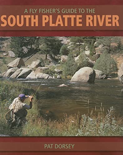 A Fly Fishers Guide to the South Platte River: A Comprehensive Guide to Fly-Fishing the South Pla...